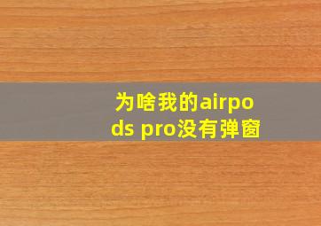 为啥我的airpods pro没有弹窗